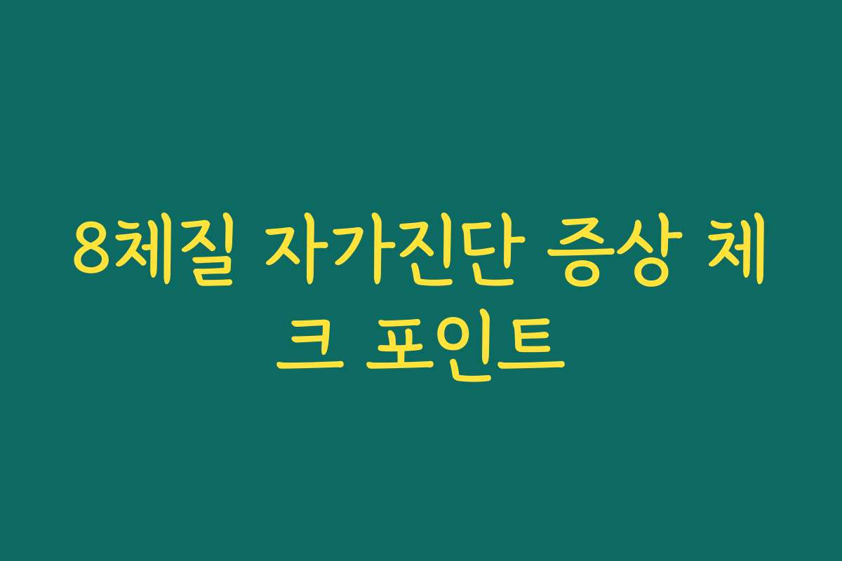 8체질 자가진단 증상 체크 포인트