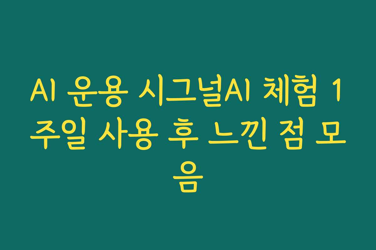 AI 운용 시그널AI 체험 1주일 사용 후 느낀 점 모음 AI 운용 시그널AI 체험 1주일 사용 후 느낀 점 모음