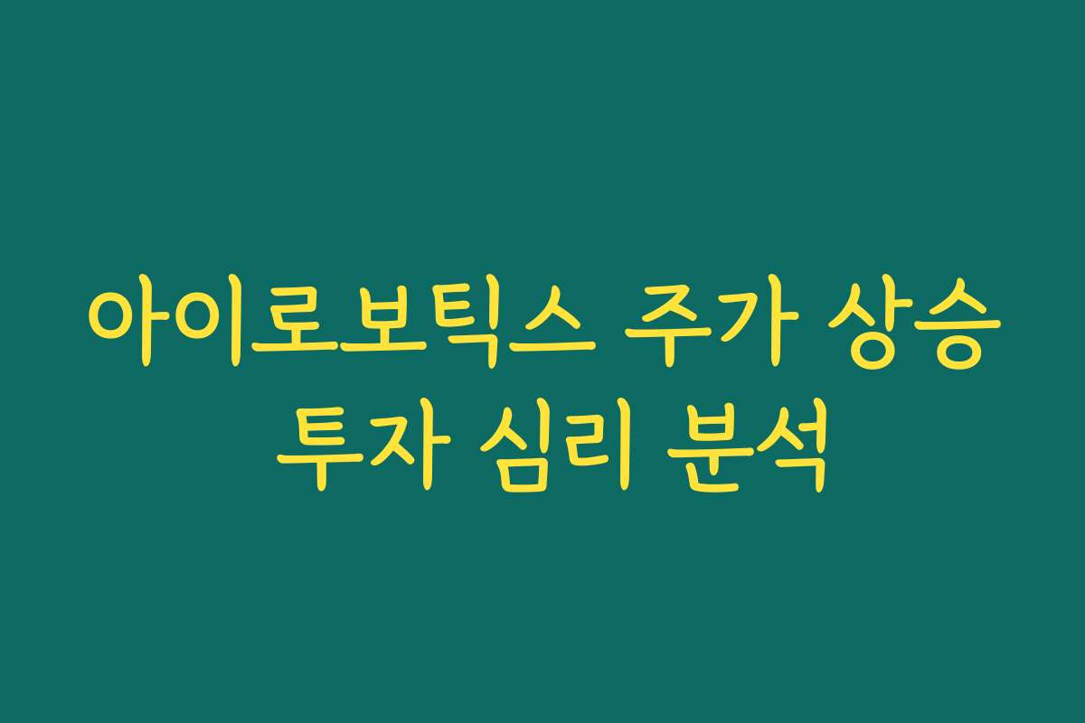 아이로보틱스 주가 상승 투자 심리 분석