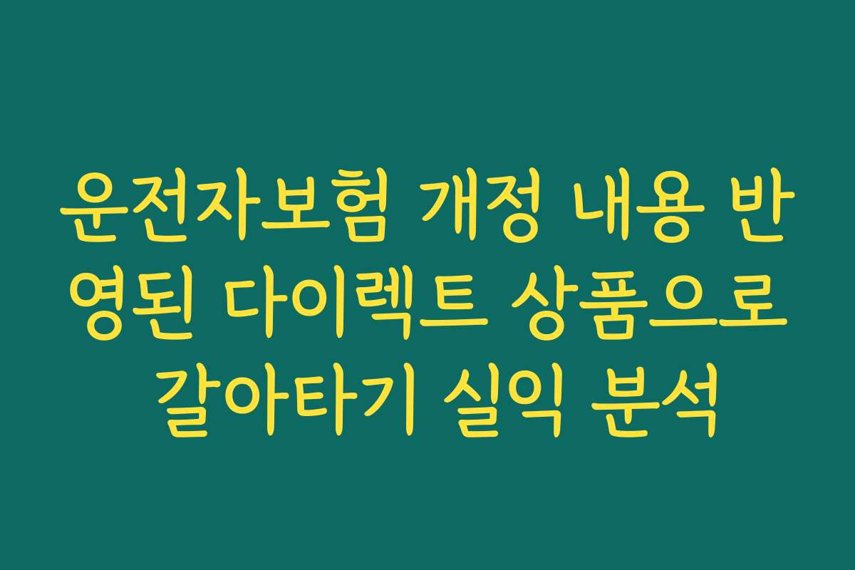운전자보험 개정 내용 반영된 다이렉트 상품으로 갈아타기 실익 분석
