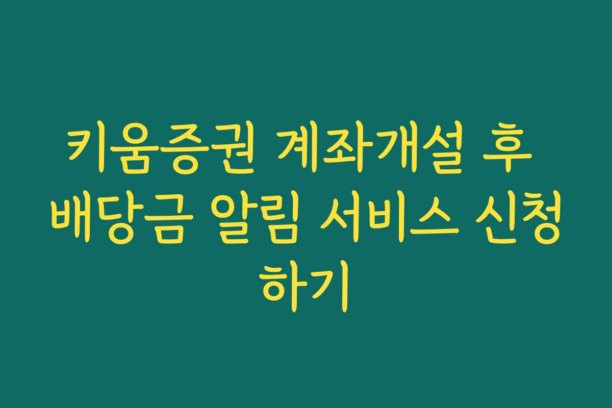 키움증권 계좌개설 후 배당금 알림 서비스 신청하기 키움증권 계좌개설 후 배당금 알림 서비스 신청하기