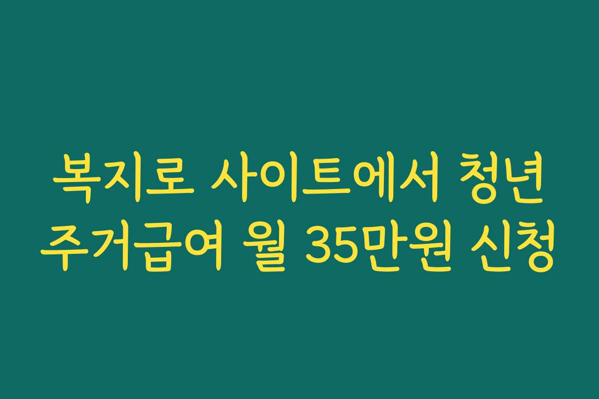 복지로 사이트에서 청년주거급여 월 35만원 신청