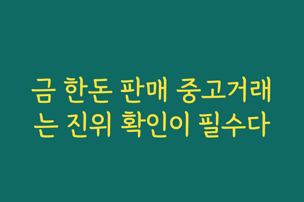 금 한돈 판매 중고거래는 진위 확인이 필수다