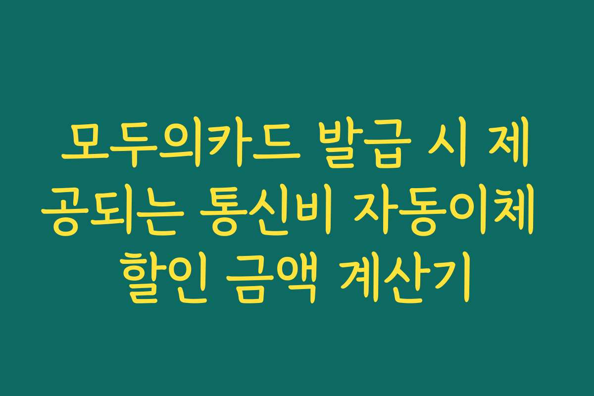 모두의카드 발급 시 제공되는 통신비 자동이체 할인 금액 계산기