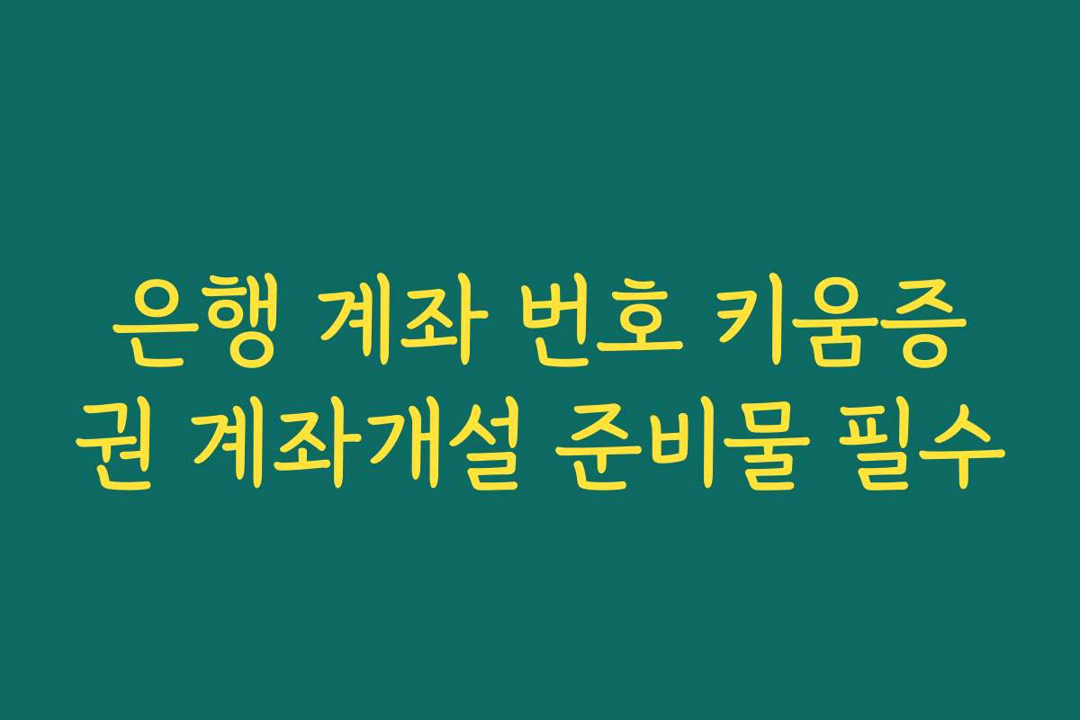 은행 계좌 번호 키움증권 계좌개설 준비물 필수