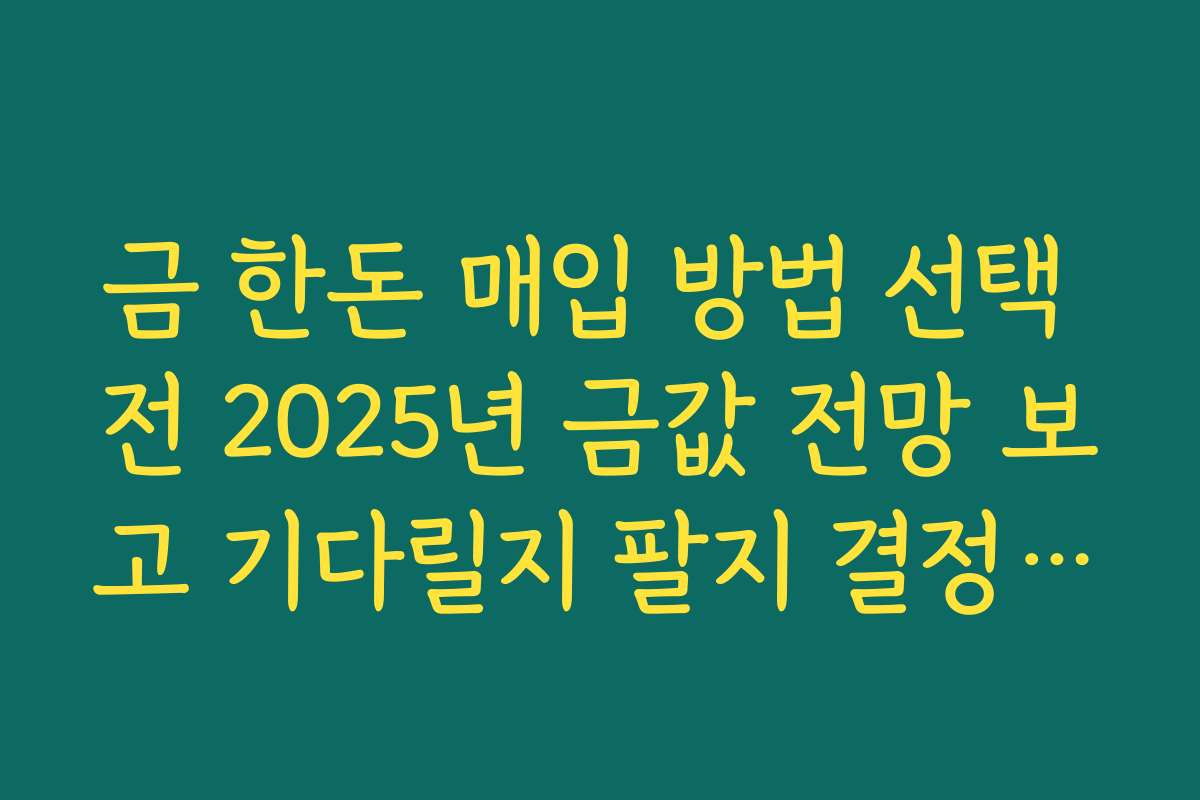 금 한돈 매입 방법 선택 전 2025년 금값 전망 보고 기다릴지 팔지 결정하기 금 한돈 매입 방법 선택 전 2025년 금값 전망 보고 기다릴지 팔지 결정하기