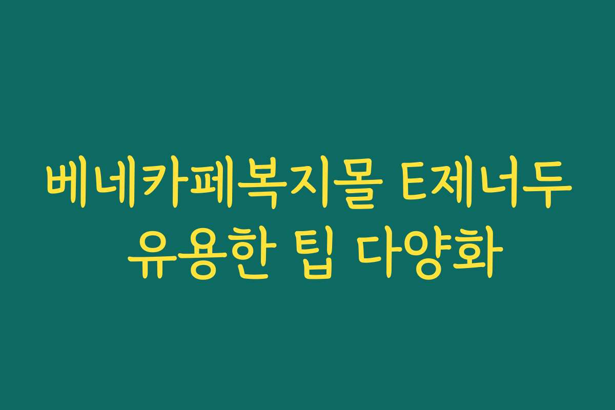 베네카페복지몰 E제너두 유용한 팁 다양화
