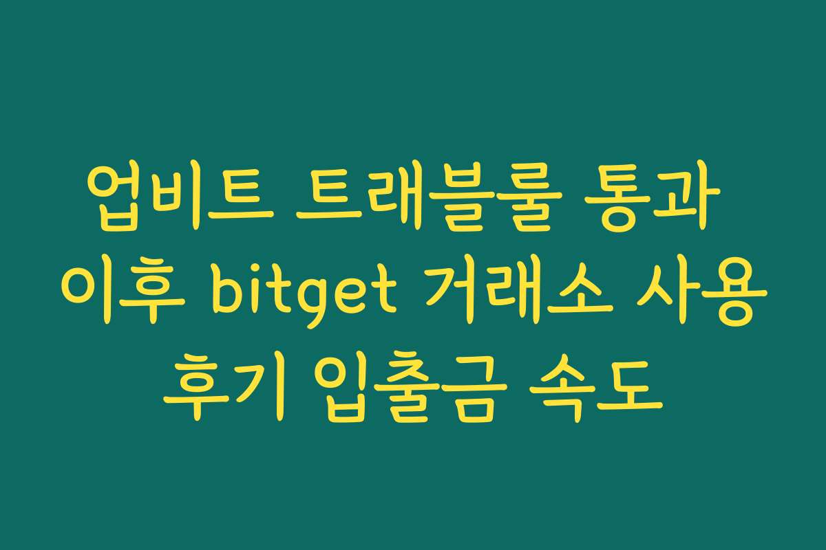업비트 트래블룰 통과 이후 bitget 거래소 사용후기 입출금 속도