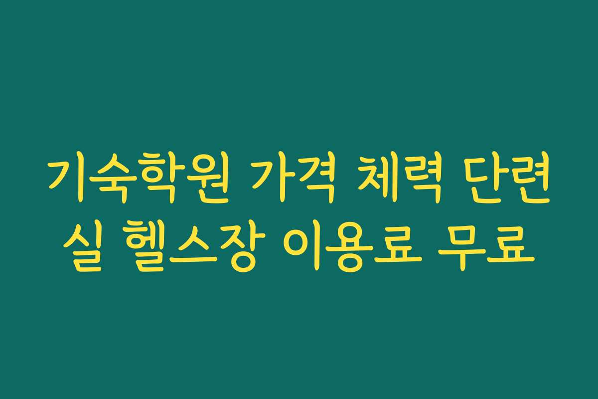 기숙학원 가격 체력 단련실 헬스장 이용료 무료