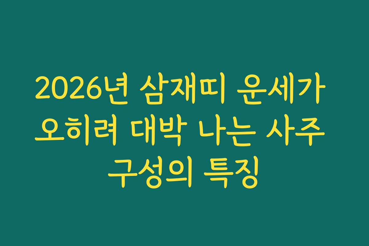 2026년 삼재띠 운세가 오히려 대박 나는 사주 구성의 특징