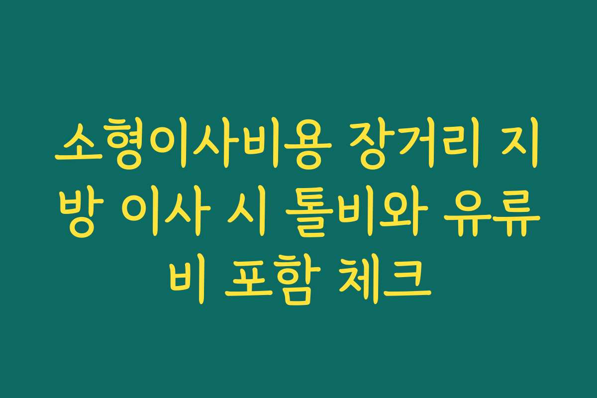 소형이사비용 장거리 지방 이사 시 톨비와 유류비 포함 체크
