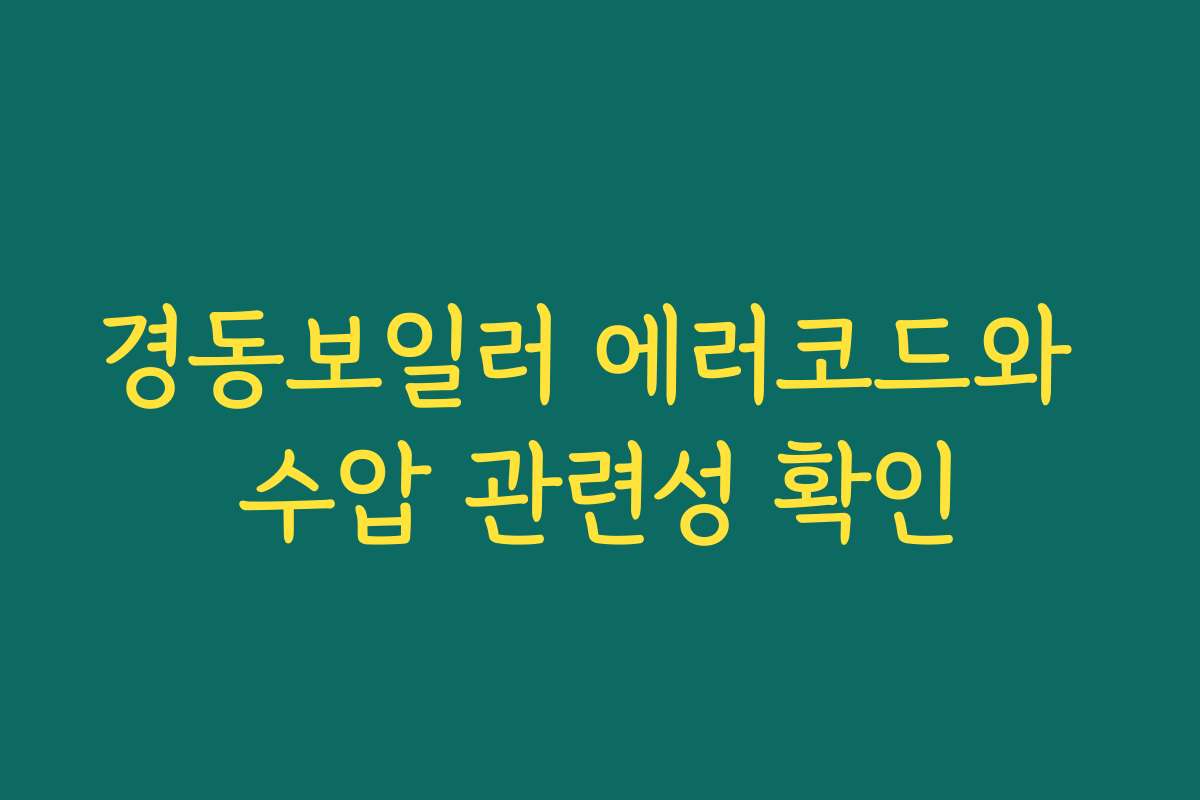 경동보일러 에러코드와 수압 관련성 확인 경동보일러 에러코드와 수압 관련성 확인