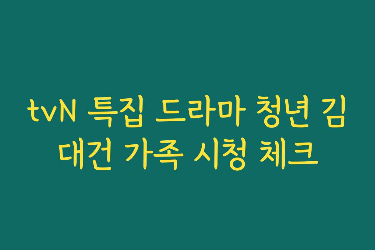 tvN 특집 드라마 청년 김대건 가족 시청 체크 tvN 특집 드라마 청년 김대건 가족 시청 체크