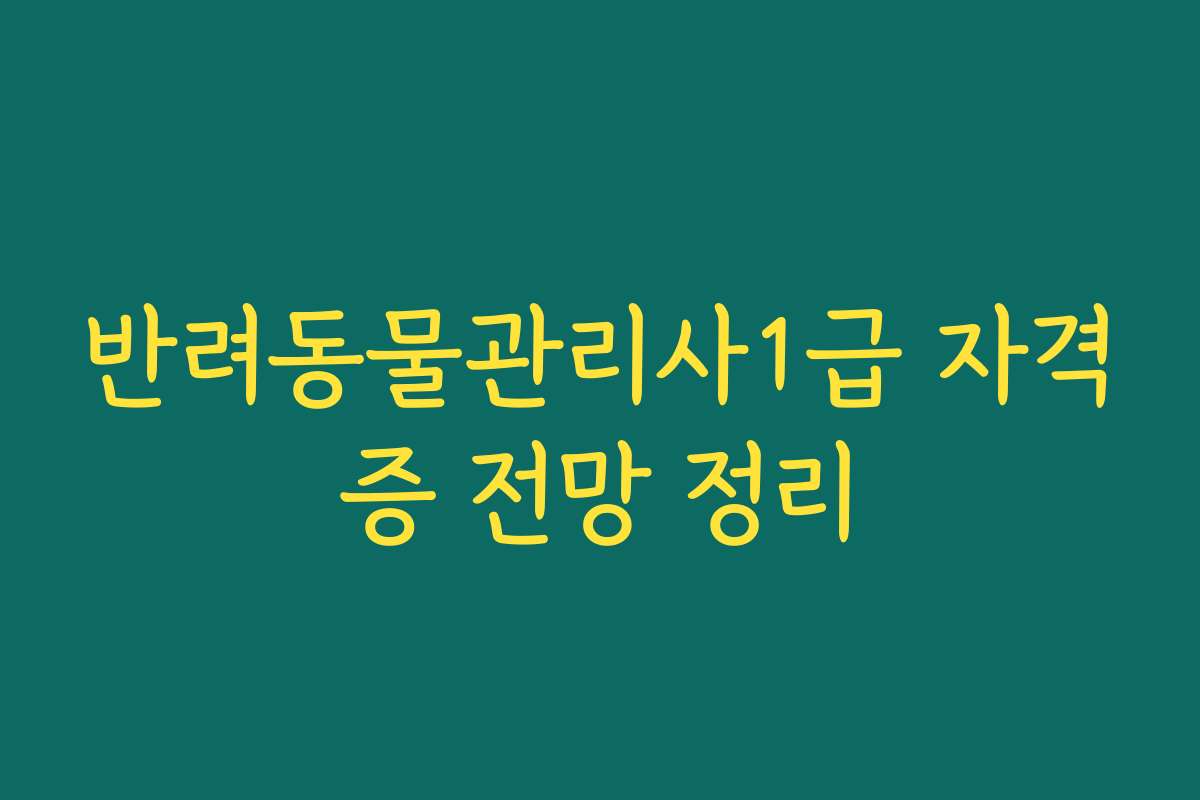 반려동물관리사1급 자격증 전망 정리 반려동물관리사1급 자격증 전망 정리