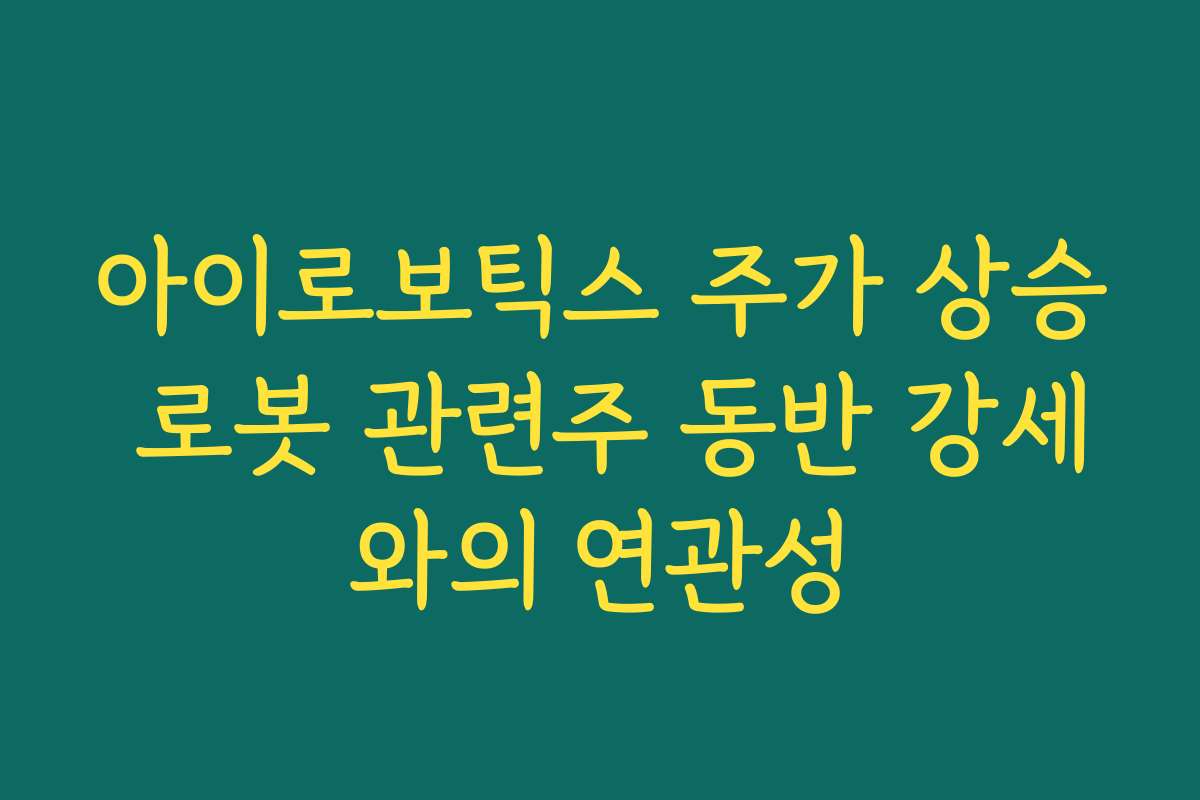 아이로보틱스 주가 상승 로봇 관련주 동반 강세와의 연관성