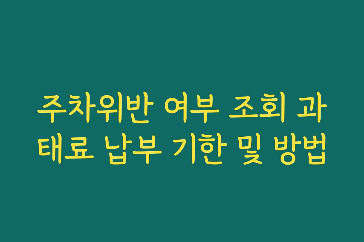 주차위반 여부 조회 과태료 납부 기한 및 방법