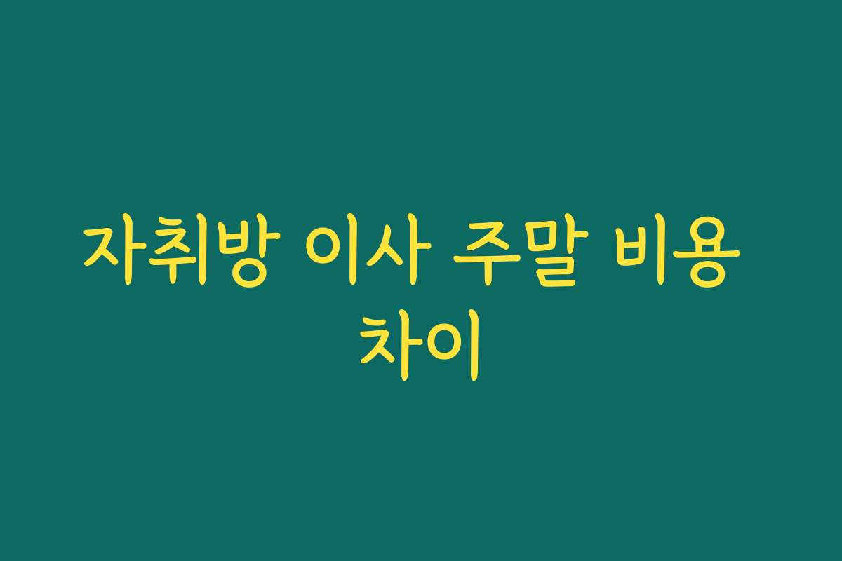 자취방 이사 주말 비용 차이