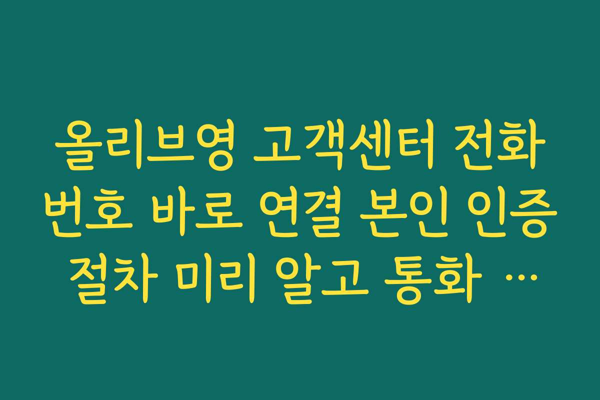 올리브영 고객센터 전화번호 바로 연결 본인 인증 절차 미리 알고 통화 시간 줄이기
