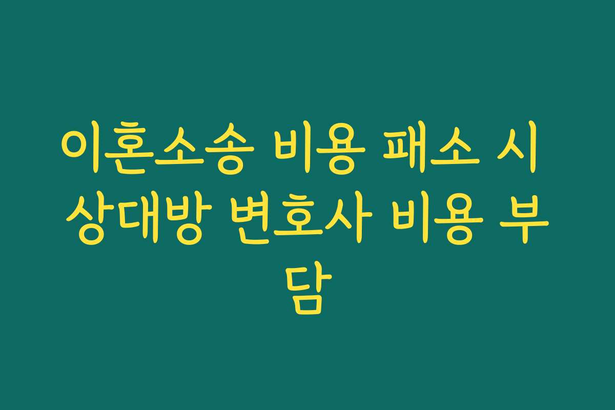 이혼소송 비용 패소 시 상대방 변호사 비용 부담