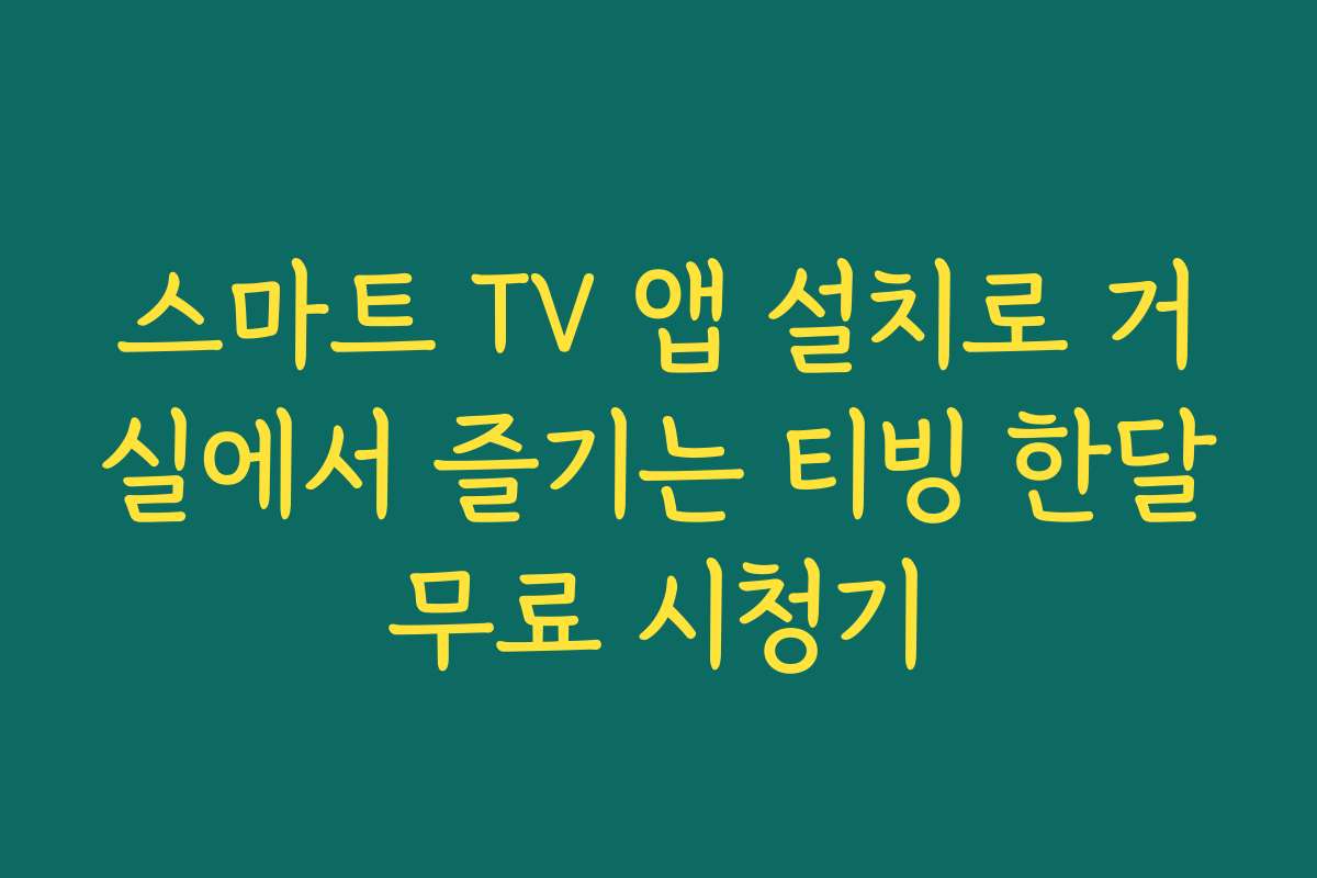 스마트 TV 앱 설치로 거실에서 즐기는 티빙 한달무료 시청기 스마트 TV 앱 설치로 거실에서 즐기는 티빙 한달무료 시청기