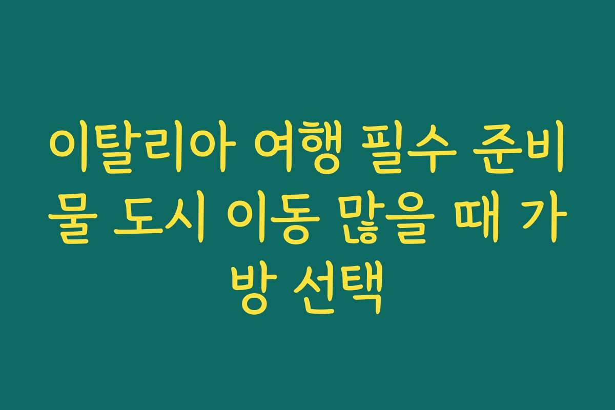 이탈리아 여행 필수 준비물 도시 이동 많을 때 가방 선택