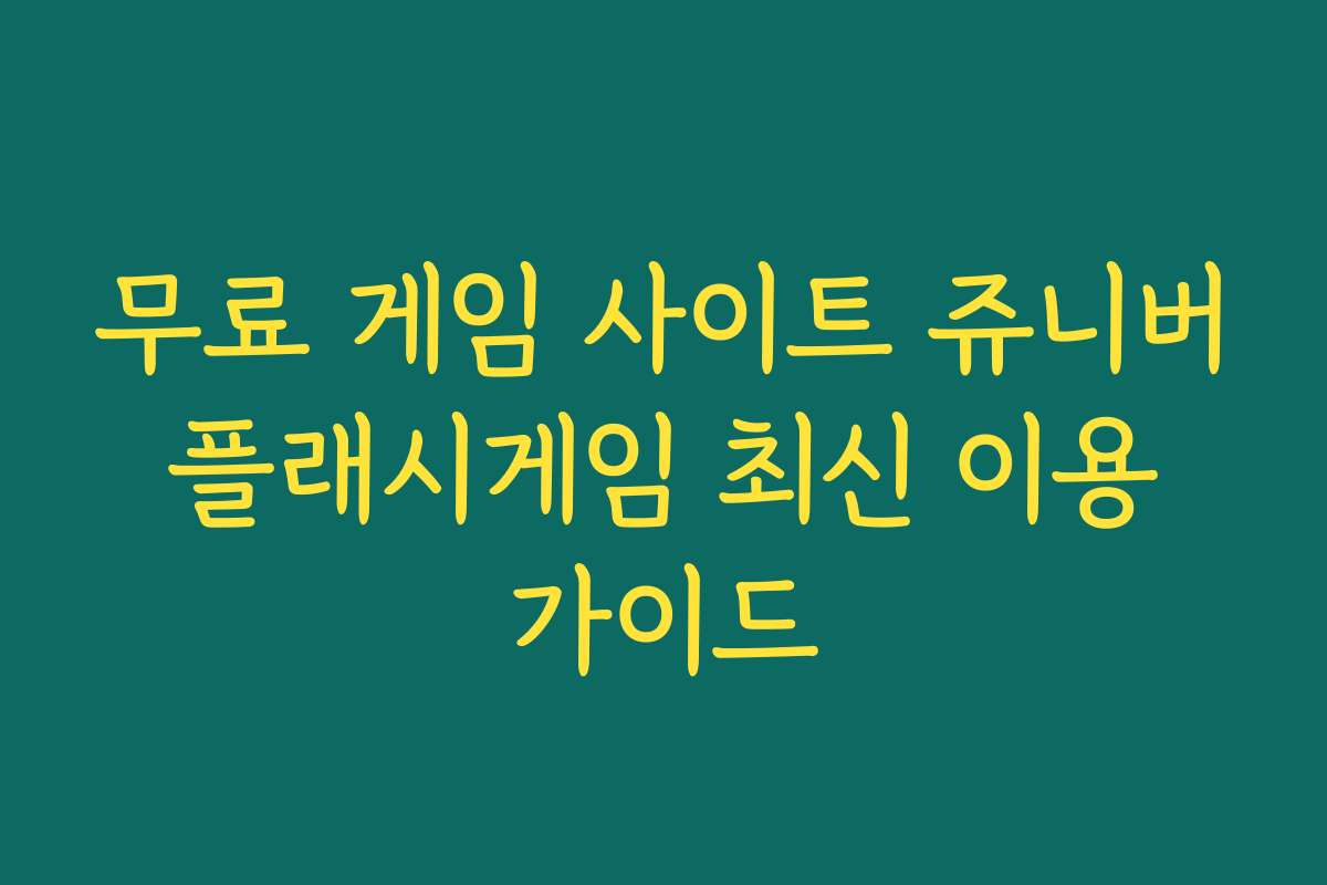 무료 게임 사이트 쥬니버 플래시게임 최신 이용 가이드