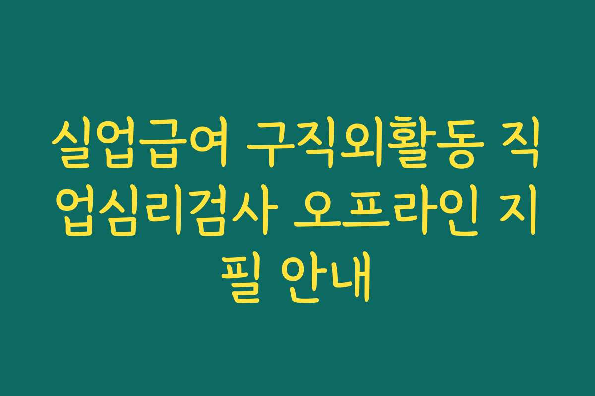 실업급여 구직외활동 직업심리검사 오프라인 지필 안내