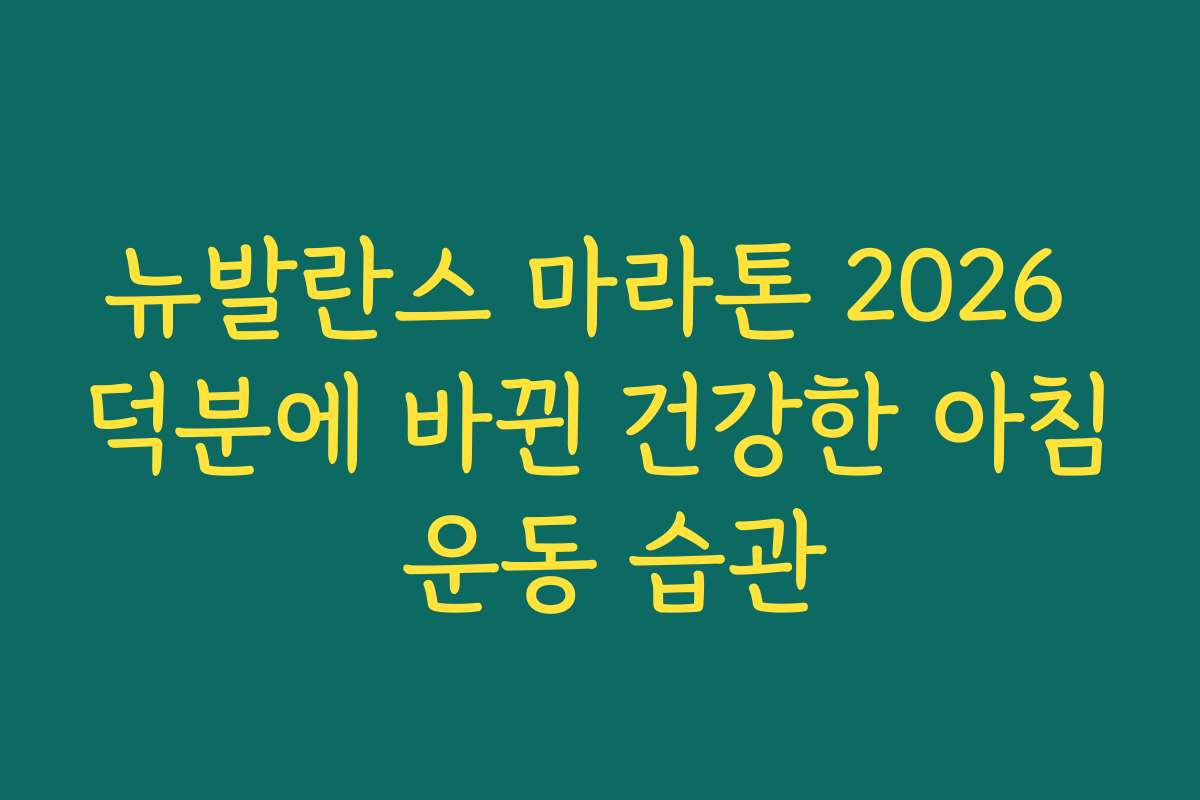 뉴발란스 마라톤 2026 덕분에 바뀐 건강한 아침 운동 습관 뉴발란스 마라톤 2026 덕분에 바뀐 건강한 아침 운동 습관