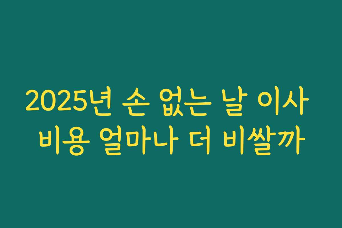 2025년 손 없는 날 이사 비용 얼마나 더 비쌀까