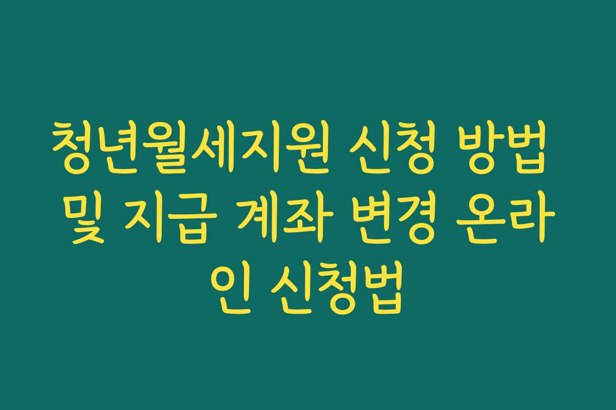 청년월세지원 신청 방법 및 지급 계좌 변경 온라인 신청법