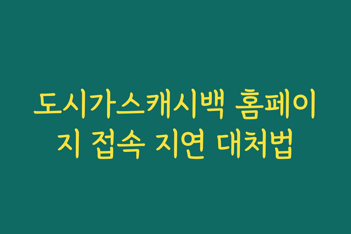 도시가스캐시백 홈페이지 접속 지연 대처법