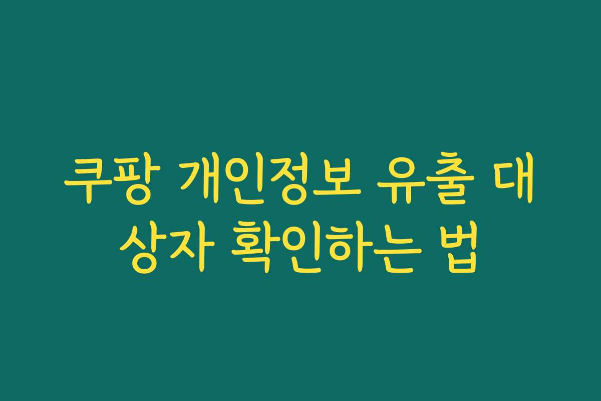 쿠팡 개인정보 유출 대상자 확인하는 법 쿠팡 개인정보 유출 대상자 확인하는 법