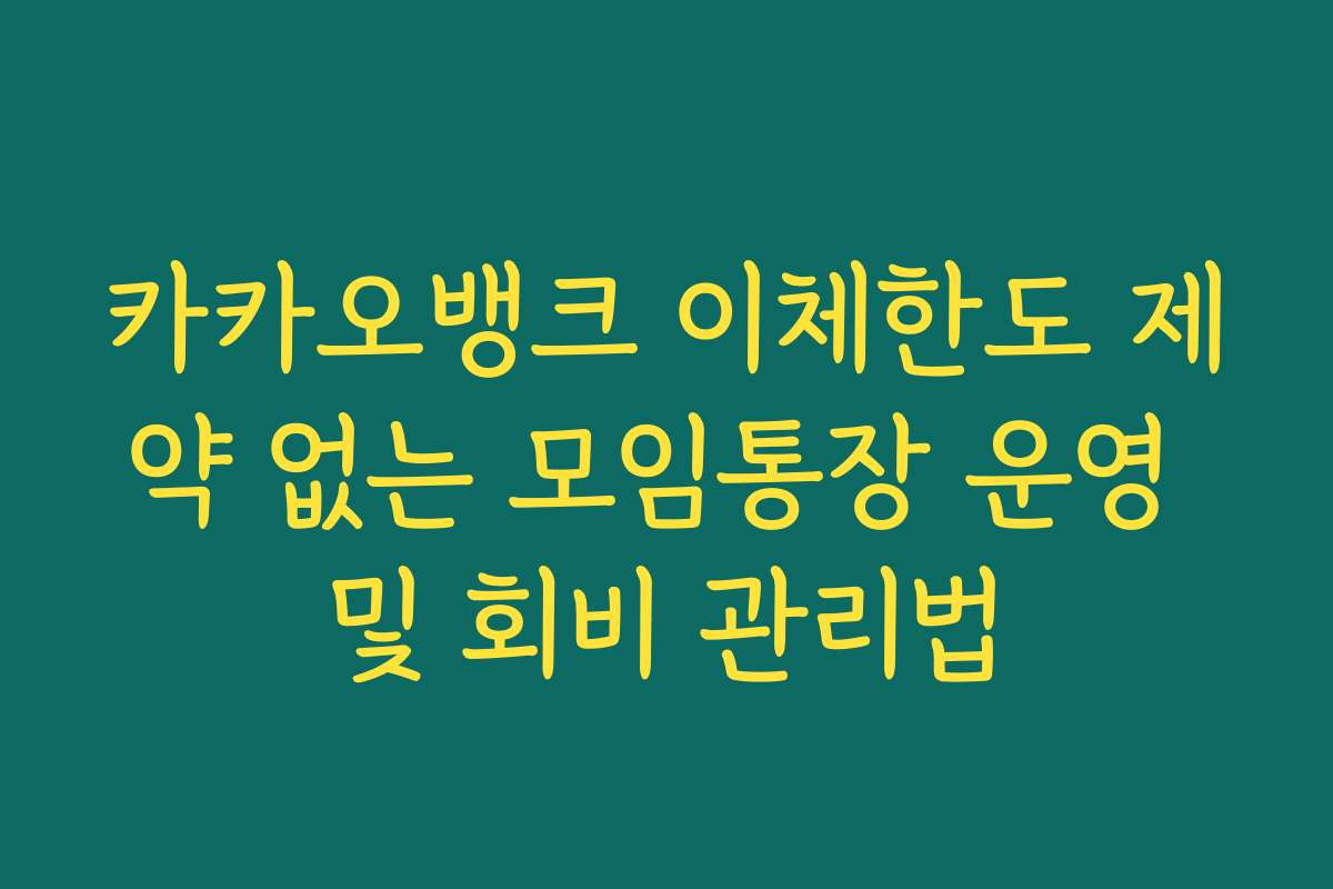 카카오뱅크 이체한도 제약 없는 모임통장 운영 및 회비 관리법