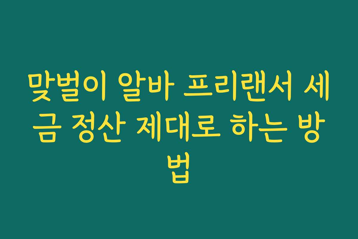맞벌이 알바 프리랜서 세금 정산 제대로 하는 방법