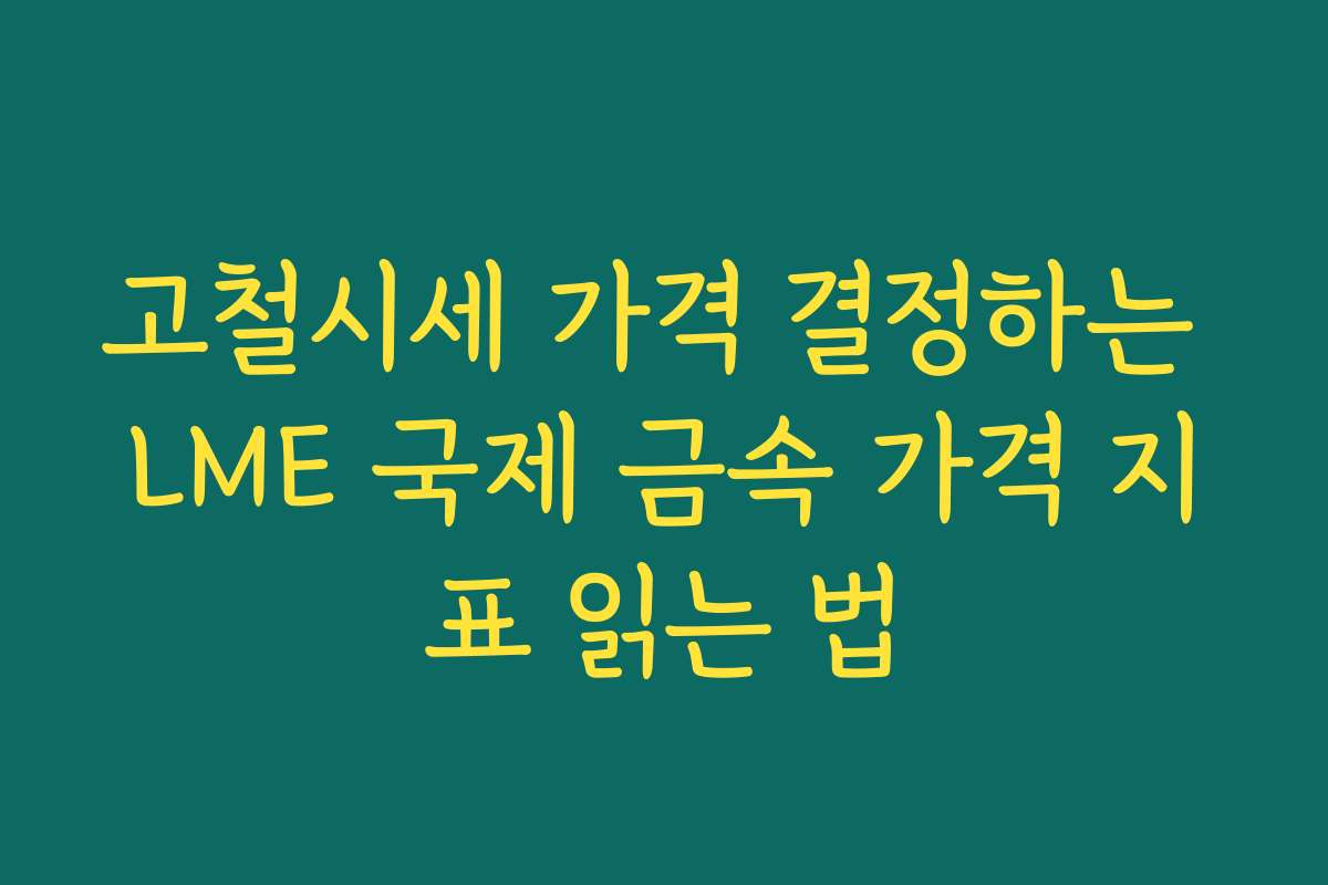 고철시세 가격 결정하는 LME 국제 금속 가격 지표 읽는 법
