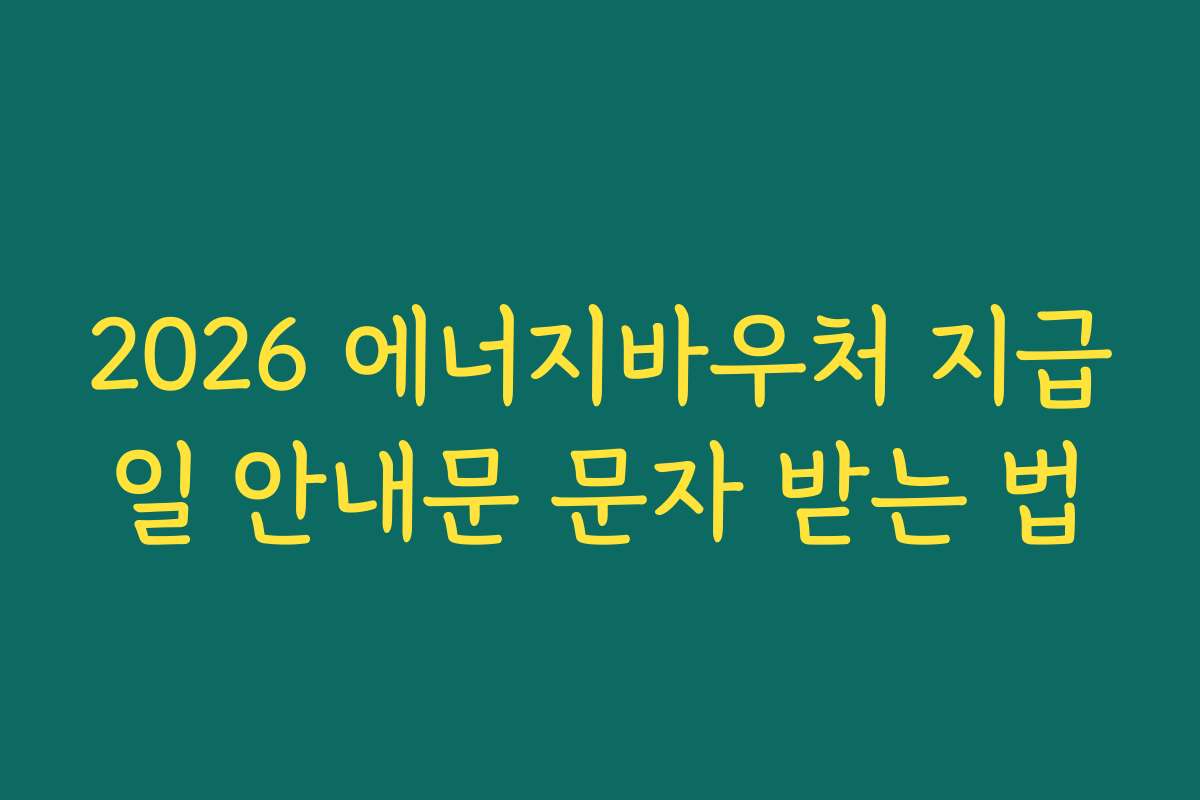 2026 에너지바우처 지급일 안내문 문자 받는 법 2026 에너지바우처 지급일 안내문 문자 받는 법