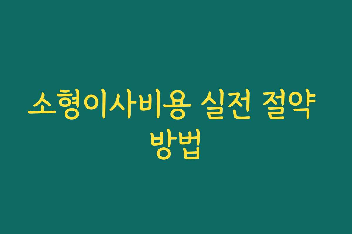 소형이사비용 실전 절약 방법