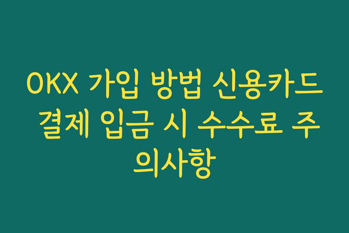 OKX 가입 방법 신용카드 결제 입금 시 수수료 주의사항