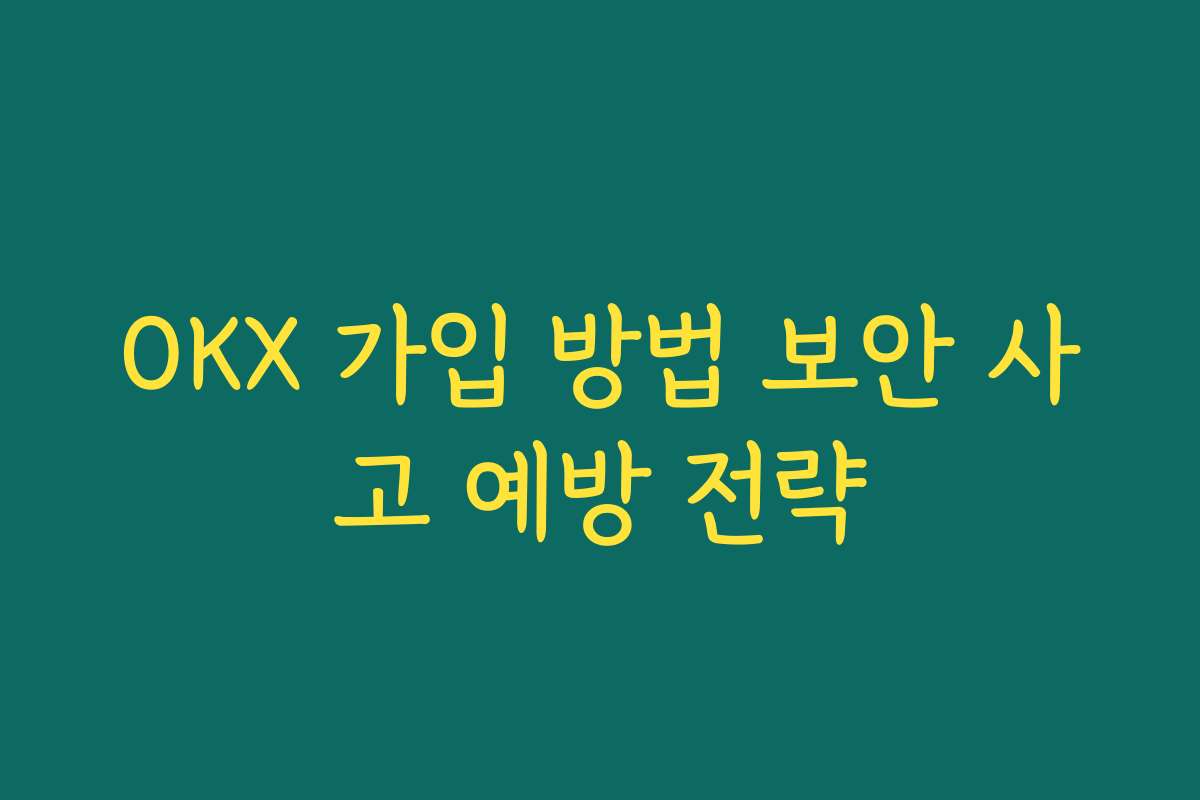 OKX 가입 방법 보안 사고 예방 전략 OKX 가입 방법 보안 사고 예방 전략