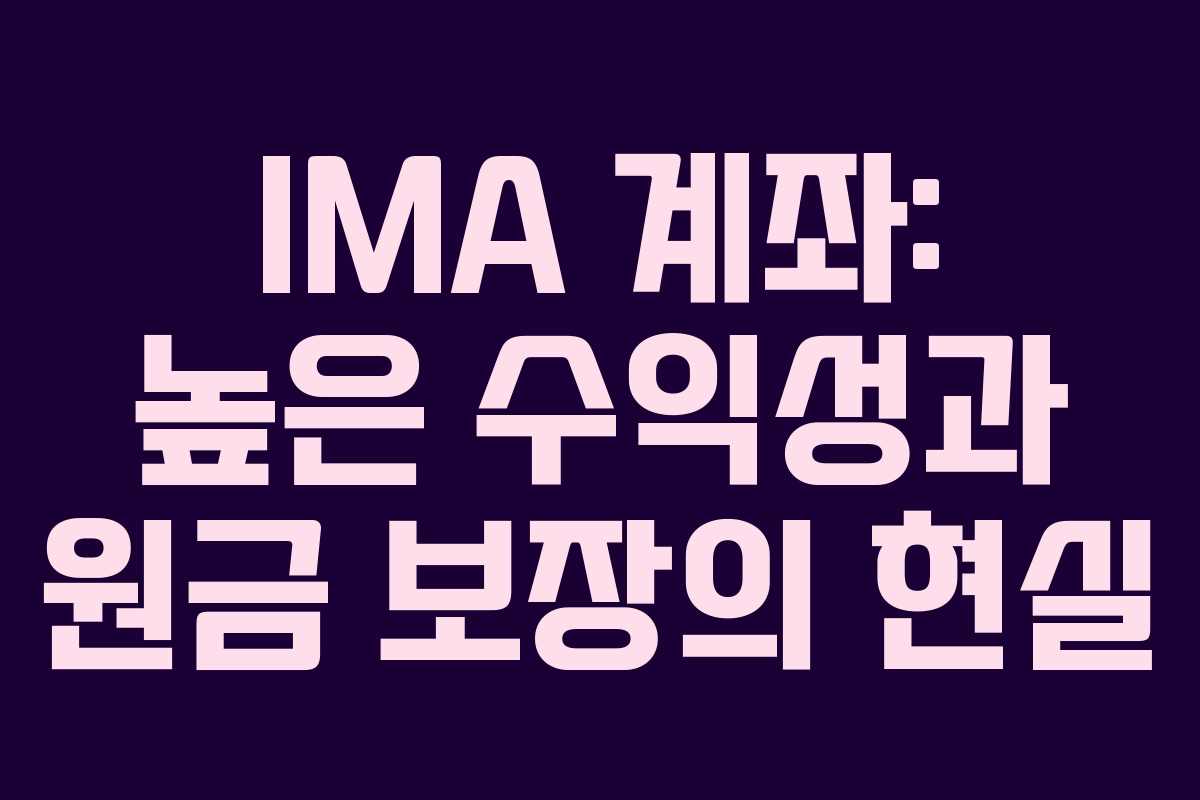 IMA 계좌: 높은 수익성과 원금 보장의 현실 IMA 계좌: 높은 수익성과 원금 보장의 현실