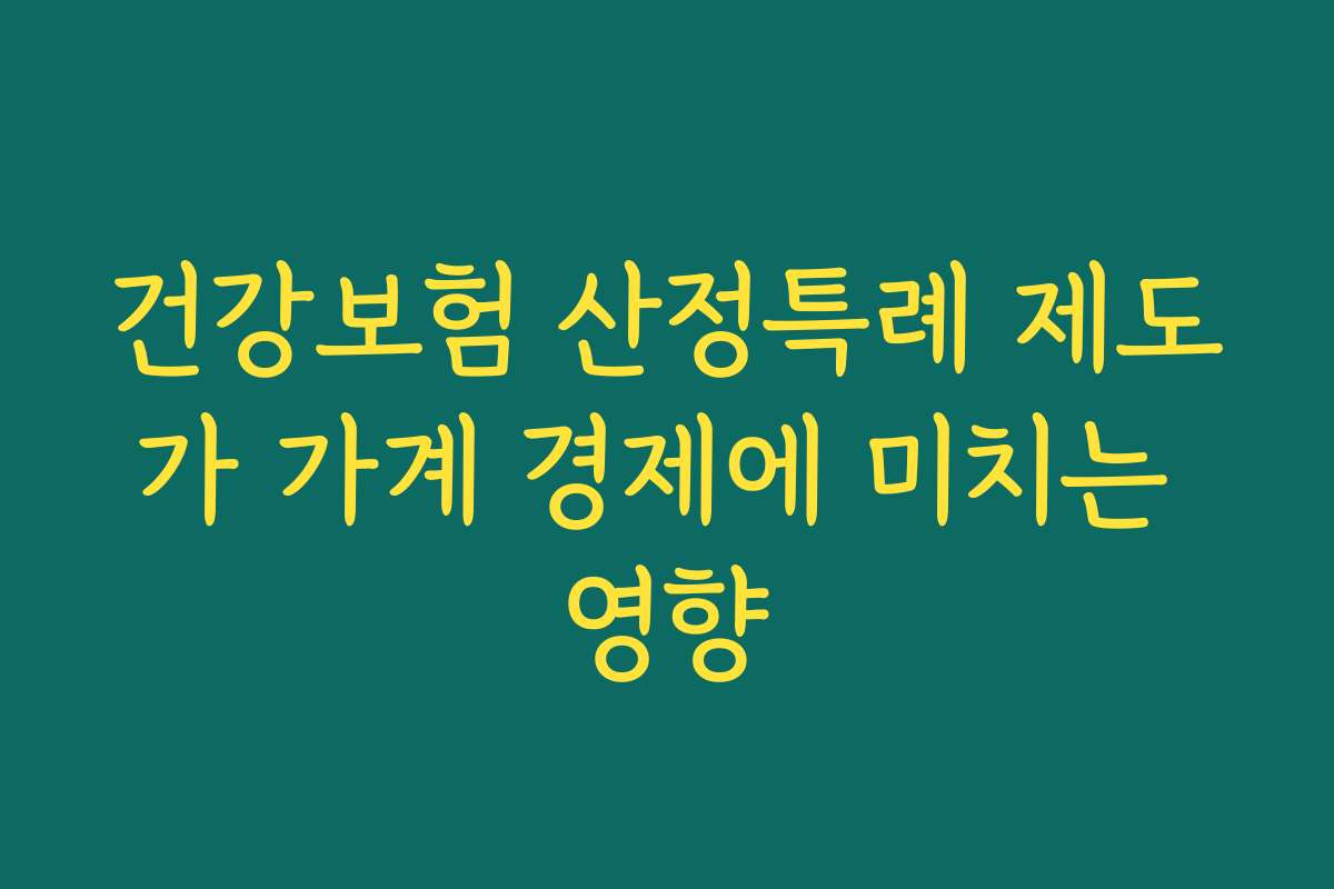건강보험 산정특례 제도가 가계 경제에 미치는 영향