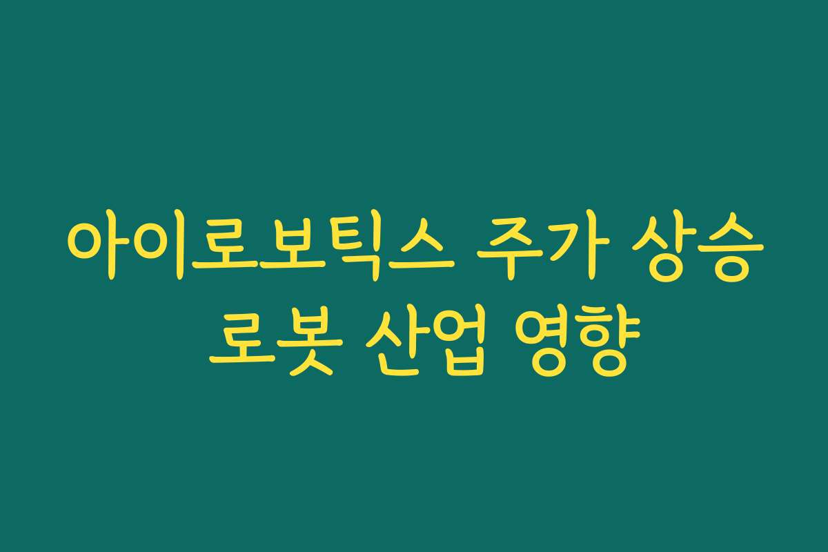 아이로보틱스 주가 상승 로봇 산업 영향