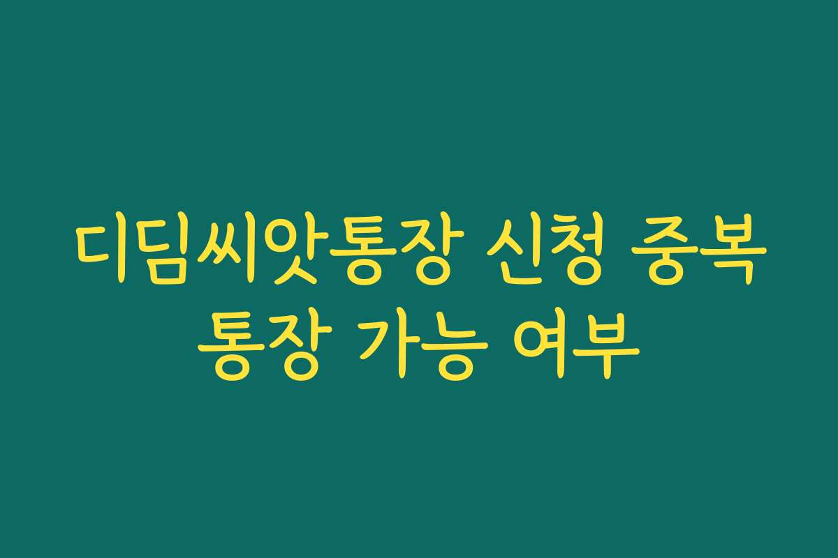 디딤씨앗통장 신청 중복통장 가능 여부 디딤씨앗통장 신청 중복통장 가능 여부