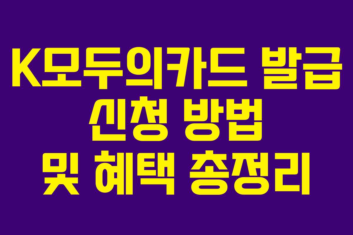 K모두의카드 발급 신청 방법 및 혜택 총정리