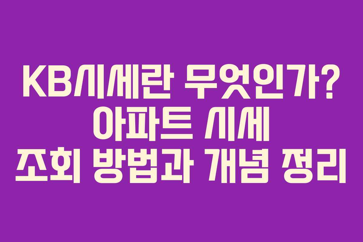 KB시세란 무엇인가? 아파트 시세 조회 방법과 개념 정리 KB시세란 무엇인가? 아파트 시세 조회 방법과 개념 정리