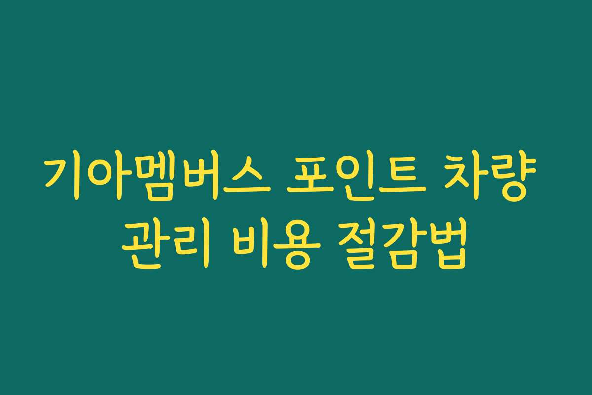 기아멤버스 포인트 차량 관리 비용 절감법 기아멤버스 포인트 차량 관리 비용 절감법