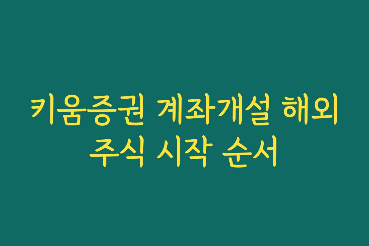 키움증권 계좌개설 해외주식 시작 순서 키움증권 계좌개설 해외주식 시작 순서