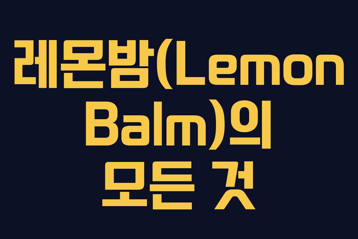 레몬밤(Lemon Balm)의 모든 것