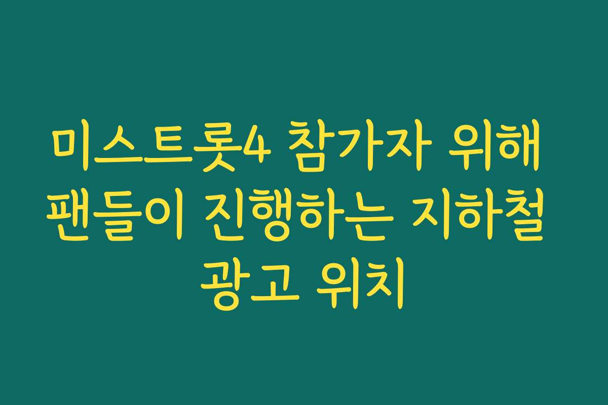미스트롯4 참가자 위해 팬들이 진행하는 지하철 광고 위치
