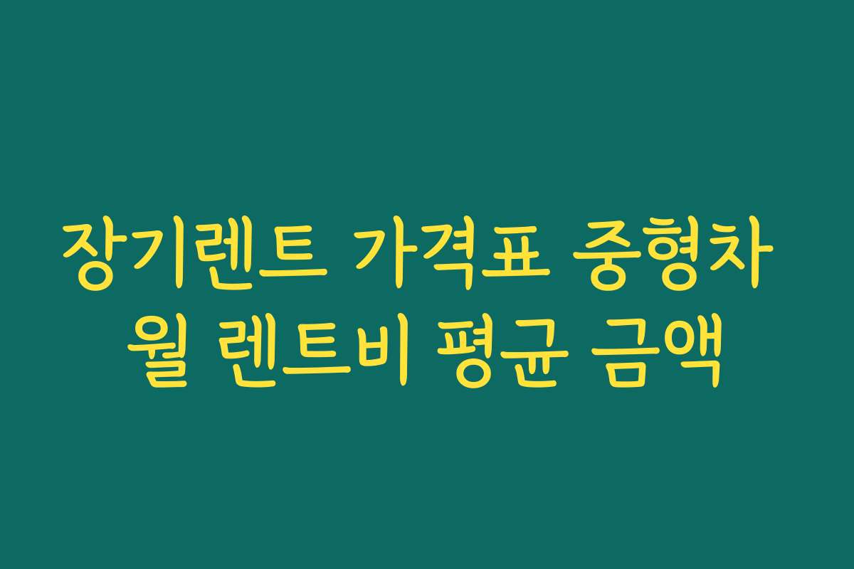 장기렌트 가격표 중형차 월 렌트비 평균 금액